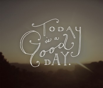 Today is a good day typography.
